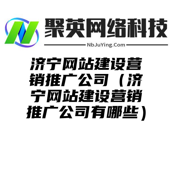 济宁网站建设营销推广公司（济宁网站建设营销推广公司有哪些）