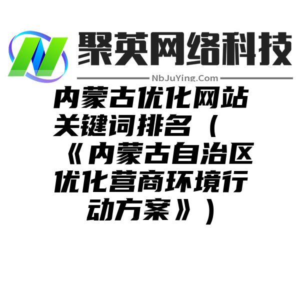 内蒙古优化网站关键词排名（《内蒙古自治区优化营商环境行动方案》）