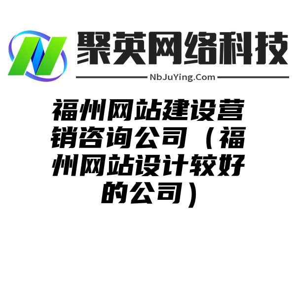 福州网站建设营销咨询公司（福州网站设计较好的公司）