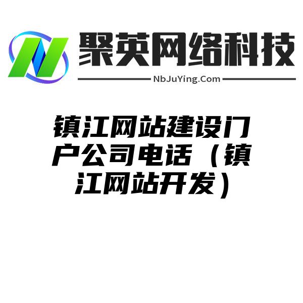 镇江网站建设门户公司电话（镇江网站开发）