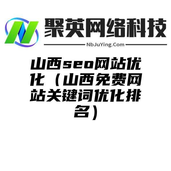 山西seo网站优化（山西免费网站关键词优化排名）