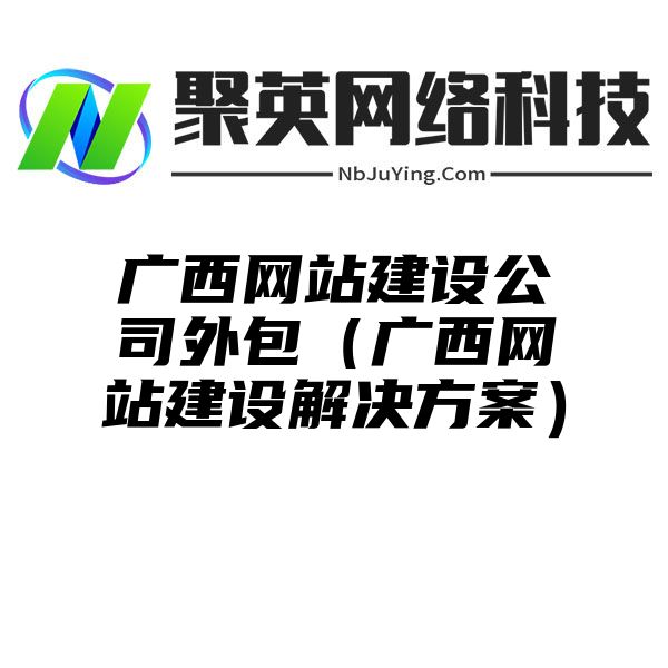 广西网站建设公司外包（广西网站建设解决方案）