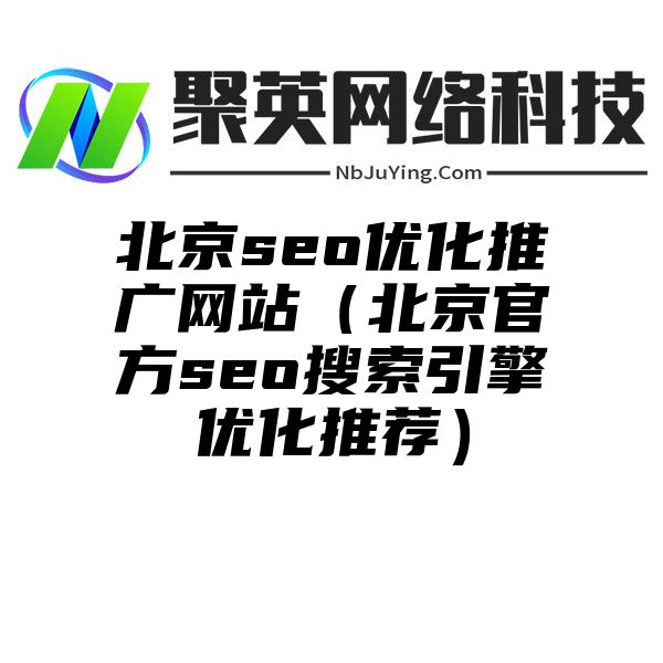 北京seo优化推广网站（北京官方seo搜索引擎优化推荐）