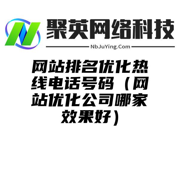 网站排名优化热线电话号码（网站优化公司哪家效果好）