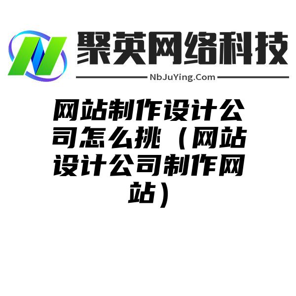 网站制作设计公司怎么挑（网站设计公司制作网站）